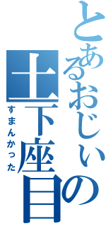 とあるおじぃの土下座目録（すまんかった）