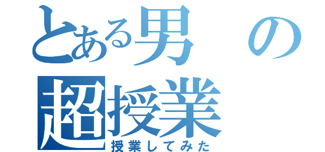 とある男の超授業（授業してみた）