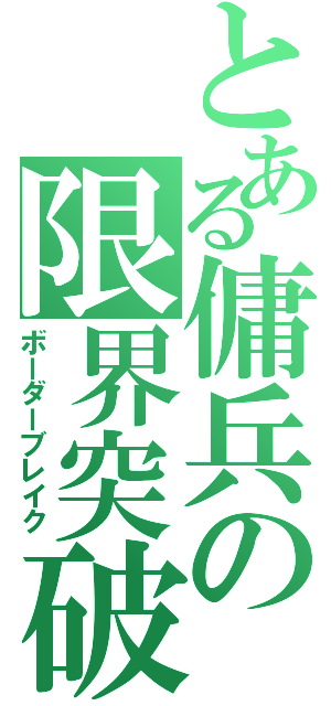 とある傭兵の限界突破（ボーダーブレイク）