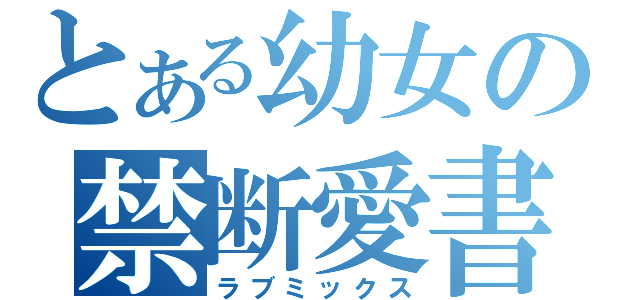 とある幼女の禁断愛書（ラブミックス）