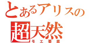 とあるアリスの超天然（モエ要素）