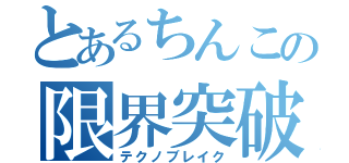 とあるちんこの限界突破（テクノブレイク）