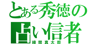 とある秀徳の占い信者（緑間真太郎）