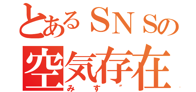 とあるＳＮＳの空気存在（みす″）