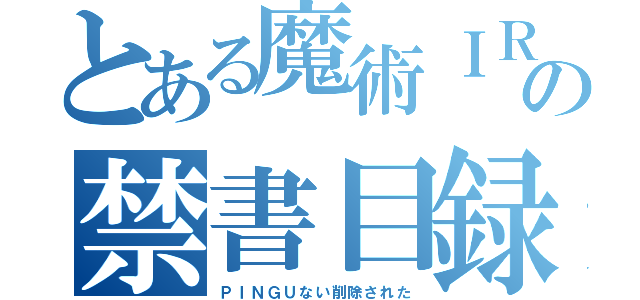 とある魔術ＩＲＯＮ　ＭＡＮの禁書目録（ＰＩＮＧＵない削除された）