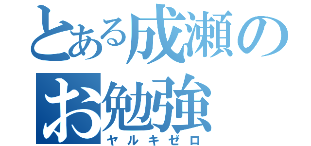 とある成瀬のお勉強（ヤルキゼロ）