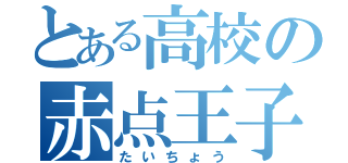 とある高校の赤点王子（たいちょう）