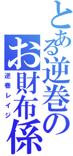 とある逆巻のお財布係（逆巻レイジ）