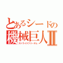 とあるシードの機械巨人Ⅱ（ストライクフリーダム）