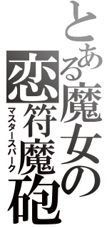 とある魔女の恋符魔砲（マスタースパーク）