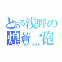 とある浅野の煌蒼熖砲（プラズマバースト）