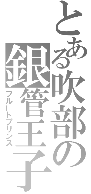 とある吹部の銀管王子（フルートプリンス）