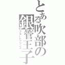 とある吹部の銀管王子（フルートプリンス）