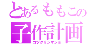 とあるももこの子作計画（コヅクリシマショ）