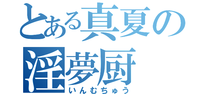 とある真夏の淫夢厨（いんむちゅう）