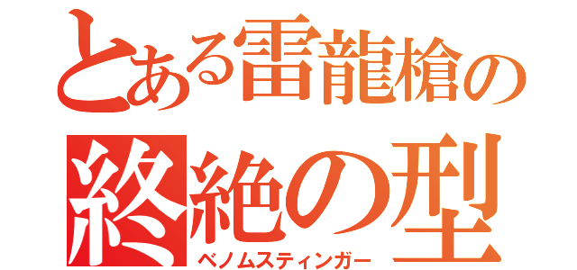 とある雷龍槍の終絶の型（ベノムスティンガー）