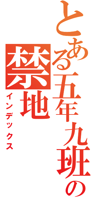 とある五年九班の禁地（インデックス）