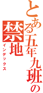 とある五年九班の禁地（インデックス）