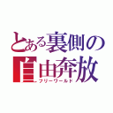 とある裏側の自由奔放（フリーワールド）