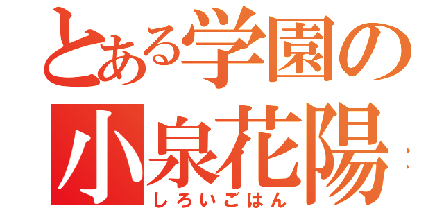 とある学園の小泉花陽（しろいごはん）