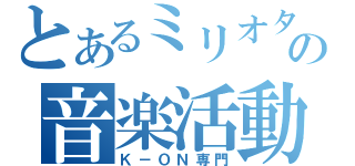 とあるミリオタの音楽活動（Ｋ－ＯＮ専門）