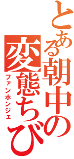 とある朝中の変態ちび（ファンホンジェ）