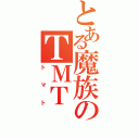 とある魔族のＴＭＴ（トマト）