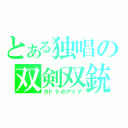 とある独唱の双剣双銃（カドラのアリア）