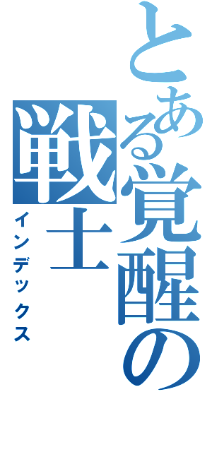 とある覚醒の戦士（インデックス）