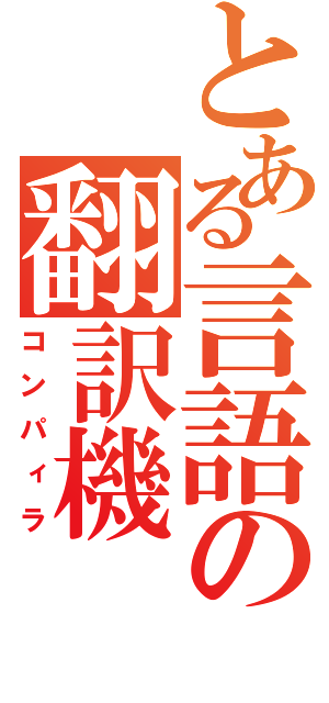 とある言語の翻訳機（コンパィラ）