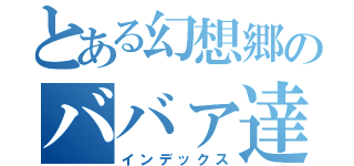 とある幻想郷のババァ達（インデックス）