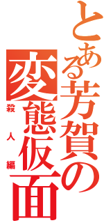 とある芳賀の変態仮面Ⅱ（殺人編）