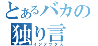 とあるバカの独り言（インデックス）