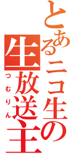 とあるニコ生の生放送主（つむりん）