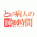 とある病人の睡眠時間（死んでるのか）