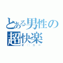 とある男性の超快楽（オ◯ニー）