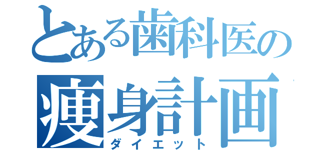 とある歯科医の痩身計画（ダイエット）