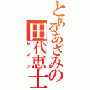 とあるあざみの田代恵士（セイッ）