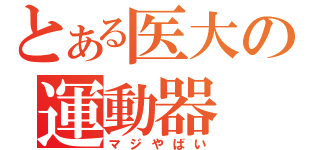 とある医大の運動器（マジやばい）