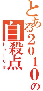 とある２０１０年の自殺点（トゥーリオ）