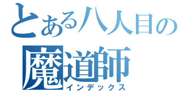 とある八人目の魔道師（インデックス）