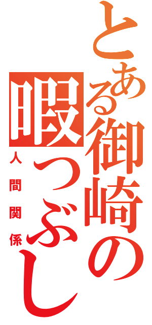 とある御崎の暇つぶし（人間関係）