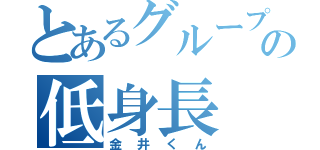 とあるグループの低身長（金井くん）