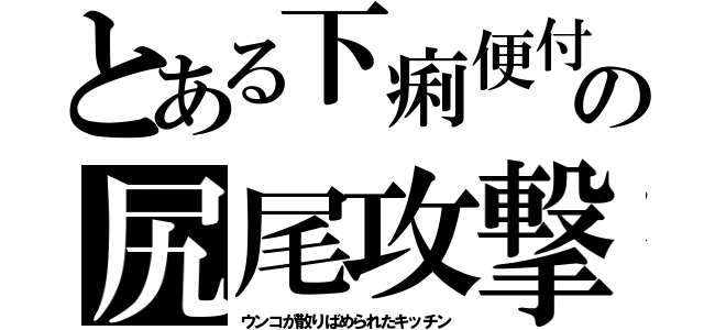 とある下痢便付の尻尾攻撃（ウンコが散りばめられたキッチン）