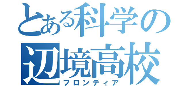 とある科学の辺境高校（フロンティア）