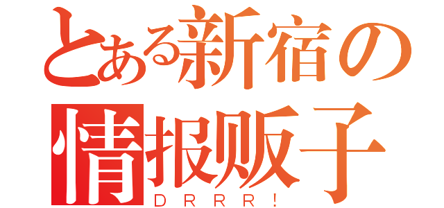 とある新宿の情报贩子（ＤＲＲＲ！）