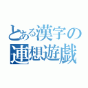 とある漢字の連想遊戯（）