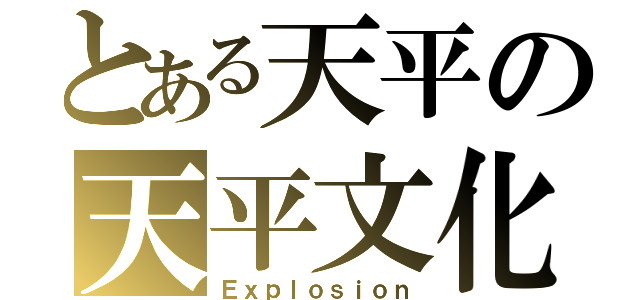 とある天平の天平文化（Ｅｘｐｌｏｓｉｏｎ）