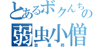 とあるボクんちの弱虫小僧（吉泉柊）