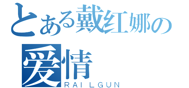 とある戴红娜の爱情（ＲＡＩＬＧＵＮ）